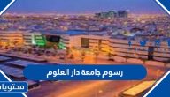 كم رسوم جامعة دار العلوم .. رسوم البكالوريوس والماجستير في جامعة دار العلوم