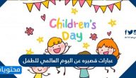 عبارات قصيره عن اليوم العالمي للطفل .. عبارات جميلة تقال للطفل