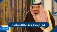 في اي عام ولد الملك سلمان بن عبدالعزيز ال سعود وكم عمره