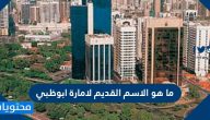 ما هو الاسم القديم لامارة ابوظبي