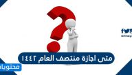 متى اجازة منتصف العام ١٤٤٢ .. كم باقي على إجازة منتصف العام 1442