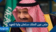 متى عين الملك سلمان وليا للعهد