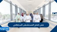 متى افتتح المستشفى السلطاني