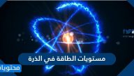 مستويات الطاقة في الذرة .. اهم خصائص الذرة
