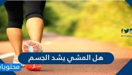 هل المشي يشد الجسم وما هي أهم التطبيقات لحساب عدد الخطوات 