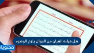 هل قراءة القرآن من الجوال يلزم الوضوء