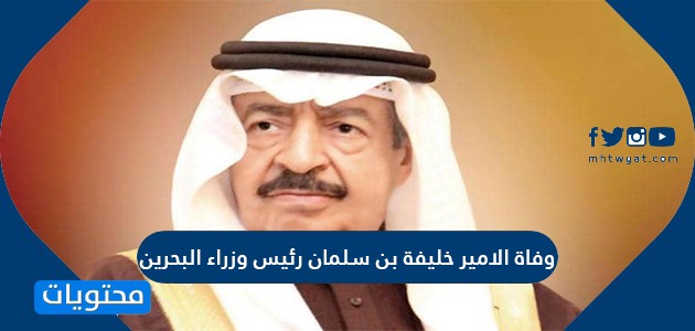 وفاة الامير خليفة بن سلمان رئيس وزراء البحرين .. كم عمر الشيخ خليفة