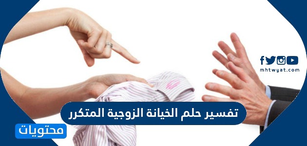 تفسير حلم الخيانة الزوجية المتكررة