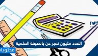 العدد مليون نعبر عنه بالصيغة العلمية