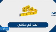 المتر كم سانتي .. تحويل المتر الى سانتي بالأمثلة