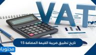 تاريخ تطبيق ضريبة القيمة المضافة 15 في المملكة العربية السعودية