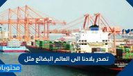 تصدر بلادنا الى العالم البضائع مثل