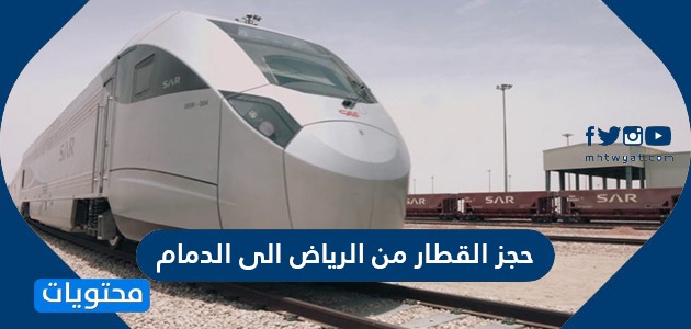 حجز القطار من الرياض إلى الدمام المؤسسة العامة للخطوط الحديدية