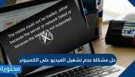 حل مشكلة عدم تشغيل الفيديو على الكمبيوتر بالخطوات