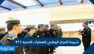 شروط المركز الوطني للعمليات الامنية 911
