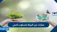 عبارات عن البيئة باسلوب ادبي مميز واهمية المحافظة على البيئة