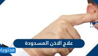 علاج الاذن المسدودة .. اسباب واعراض ومضاعفات وطرق تشخيص انسداد الاذن