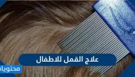 علاج القمل للاطفال منزليا ودوائيا واهم النصائح للتخلص منه