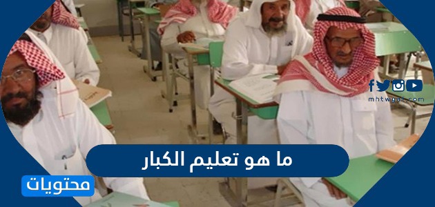 ما هو تعليم الكبار وما هي مدارس تعليم الكبار في السعودية
