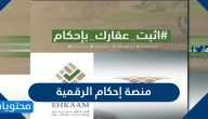 منصة إحكام الرقمية وطريقة التقديم والشروط المطلوبة لتملك العقارات