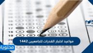 مواعيد اختبار القدرات للجامعيين 1442-2021 وطريقة التسجيل في الاختبار