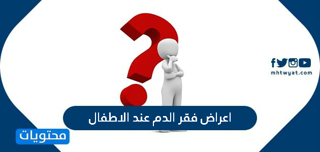 اعراض فقر الدم عند الاطفال وانواعه وطرق تشخيصه وعلاجه والوقاية من حدوثه موقع محتويات