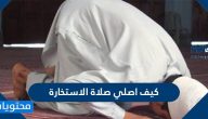 كيف اصلي صلاة الاستخارة؟
