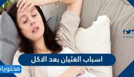اسباب الغثيان بعد الاكل … أهم 15 علاج للتخلص من الغثيان