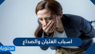 اسباب الغثيان والصداع والحالات التي تستدعي زيارة الطبيب