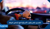 تفسير حلم ركوب السيارة مع شخص اعرفه