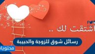 رسائل شوق للزوجة والحبيبة والأصدقاء 2025
