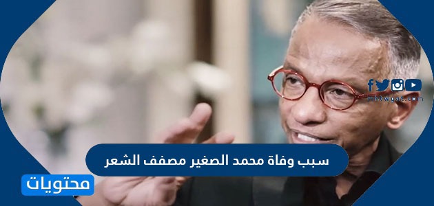 سبب وفاة محمد الصغير مصفف الشعر المصري الشهير