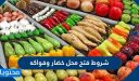 شروط فتح محل خضار وفواكه في السعودية 1448 والإجراءات المطلوبة لفتح المحل