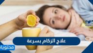 علاج الزكام بسرعة وطرق التخلص من الرشح بالعلاجات الدوائية