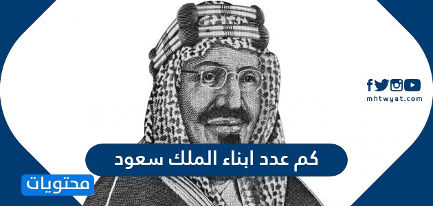عيال عبدالعزيز عدد الملك كم عدد
