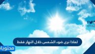 لماذا نرى ضوء الشمس خلال النهار فقط