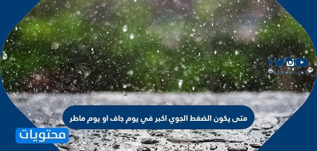 متى يكون الضغط الجوي اكبر في يوم جاف او يوم ماطر