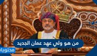من هو ولي عهد عمان الجديد حسب التعديلات الدستورية الجديدة
