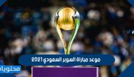 موعد مباراة السوبر السعودي 2021 والقنوات الناقلة