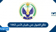 نتائج القبول في طيران الأمن 1442 على الرتب العسكرية