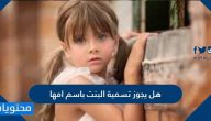 هل يجوز تسمية البنت باسم امها