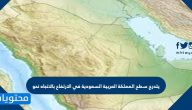 يتدرج سطح المملكة العربية السعودية في الارتفاع بالاتجاه نحو