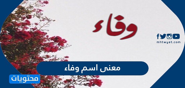 معنى اسم وفاء وصفات حاملة الاسم وحكم تسيمته في الإسلام موقع محتويات