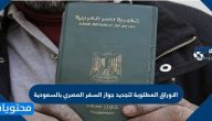 الاوراق المطلوبة لتجديد جواز السفر المصري بالسعودية وإجراءات ومواعيد التجديد