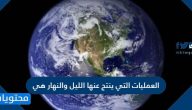 العمليات التي ينتج عنها الليل والنهار هي