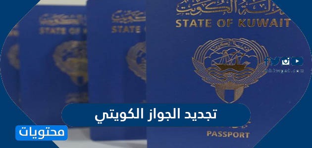 تجديد الجواز الكويتي آلية وطلبات تجديد الجواز الكويتي الإلكتروني بالخطوات التفصيلية