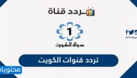 تردد قنوات الكويت 2025 على جميع الأقمار الصناعية