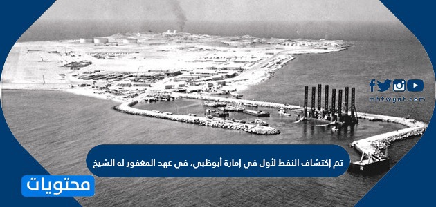 تم إكتشاف النفط لأول في إمارة أبوظبي، في عهد المغفور له الشيخ