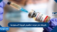 طريقة حجز موعد تطعيم كورونا السعودية للمواطنين والمقيمين