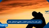 على قدر ما يمتلئ القلب باللهو الباطل فانه